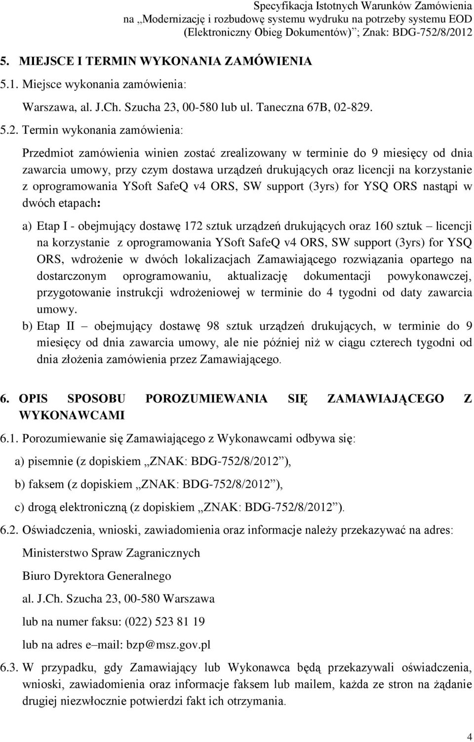 829. 5.2. Termin wykonania zamówienia: Przedmiot zamówienia winien zostać zrealizowany w terminie do 9 miesięcy od dnia zawarcia umowy, przy czym dostawa urządzeń drukujących oraz licencji na