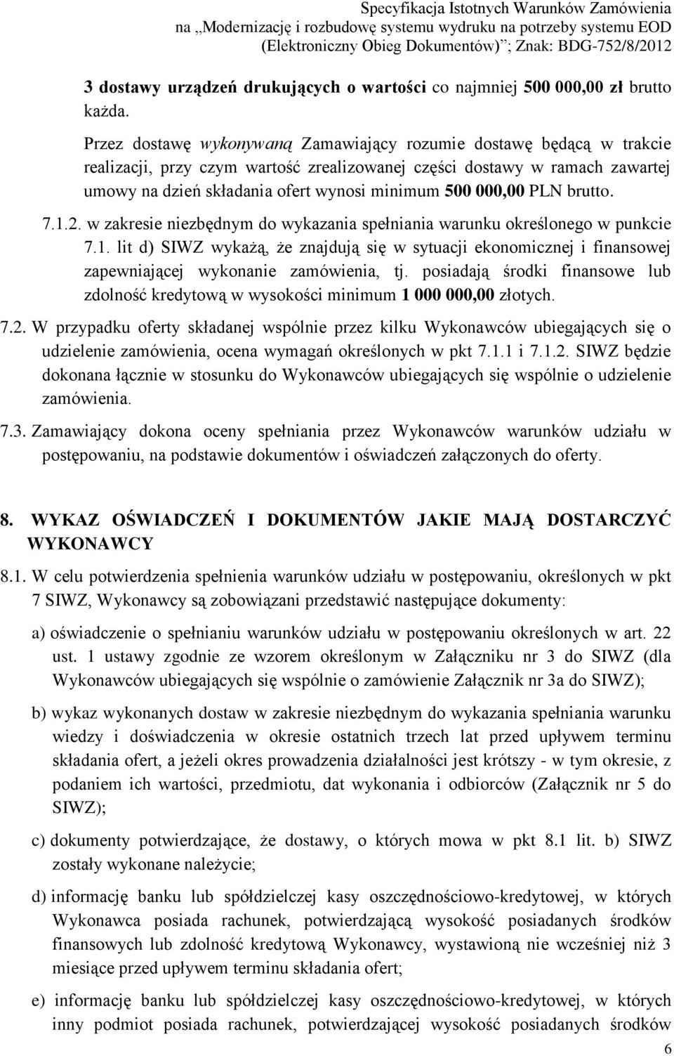 000,00 PLN brutto. 7.1.2. w zakresie niezbędnym do wykazania spełniania warunku określonego w punkcie 7.1. lit d) SIWZ wykażą, że znajdują się w sytuacji ekonomicznej i finansowej zapewniającej wykonanie zamówienia, tj.