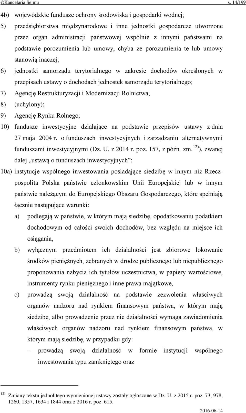 innymi państwami na podstawie porozumienia lub umowy, chyba że porozumienia te lub umowy stanowią inaczej; 6) jednostki samorządu terytorialnego w zakresie dochodów określonych w przepisach ustawy o