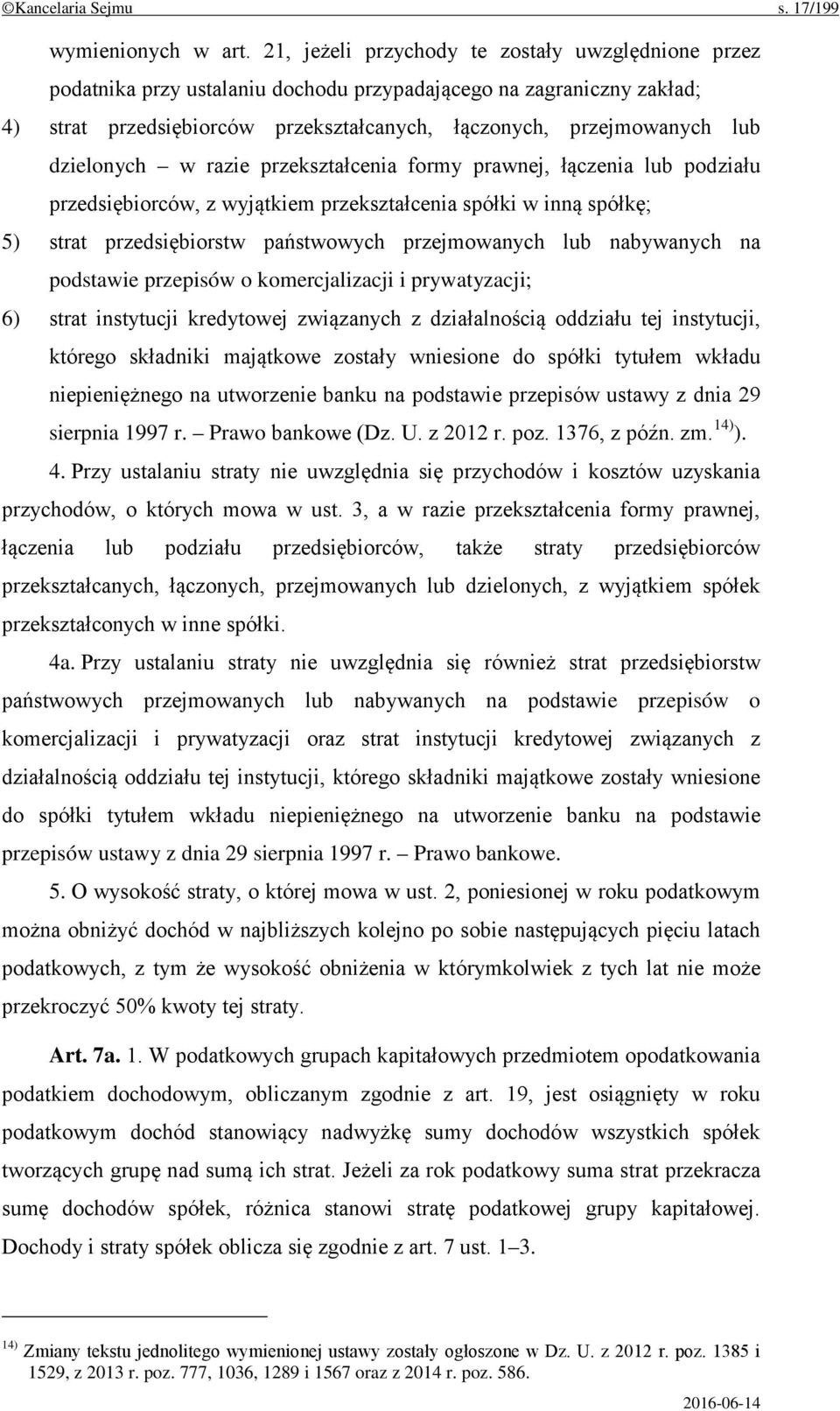 dzielonych w razie przekształcenia formy prawnej, łączenia lub podziału przedsiębiorców, z wyjątkiem przekształcenia spółki w inną spółkę; 5) strat przedsiębiorstw państwowych przejmowanych lub