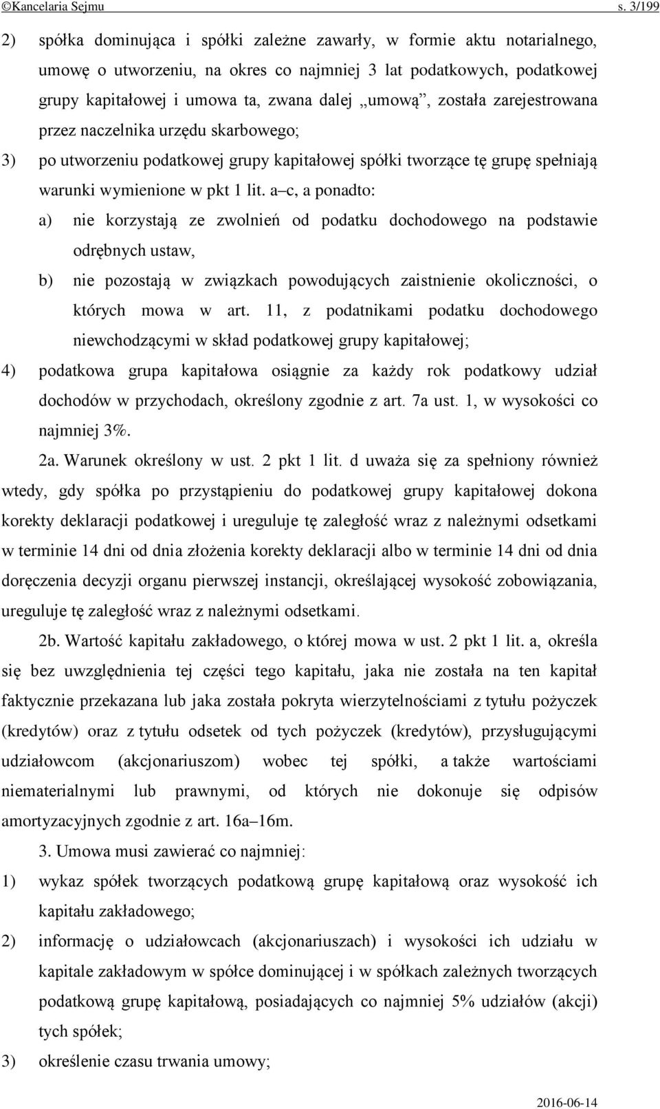 umową, została zarejestrowana przez naczelnika urzędu skarbowego; 3) po utworzeniu podatkowej grupy kapitałowej spółki tworzące tę grupę spełniają warunki wymienione w pkt 1 lit.