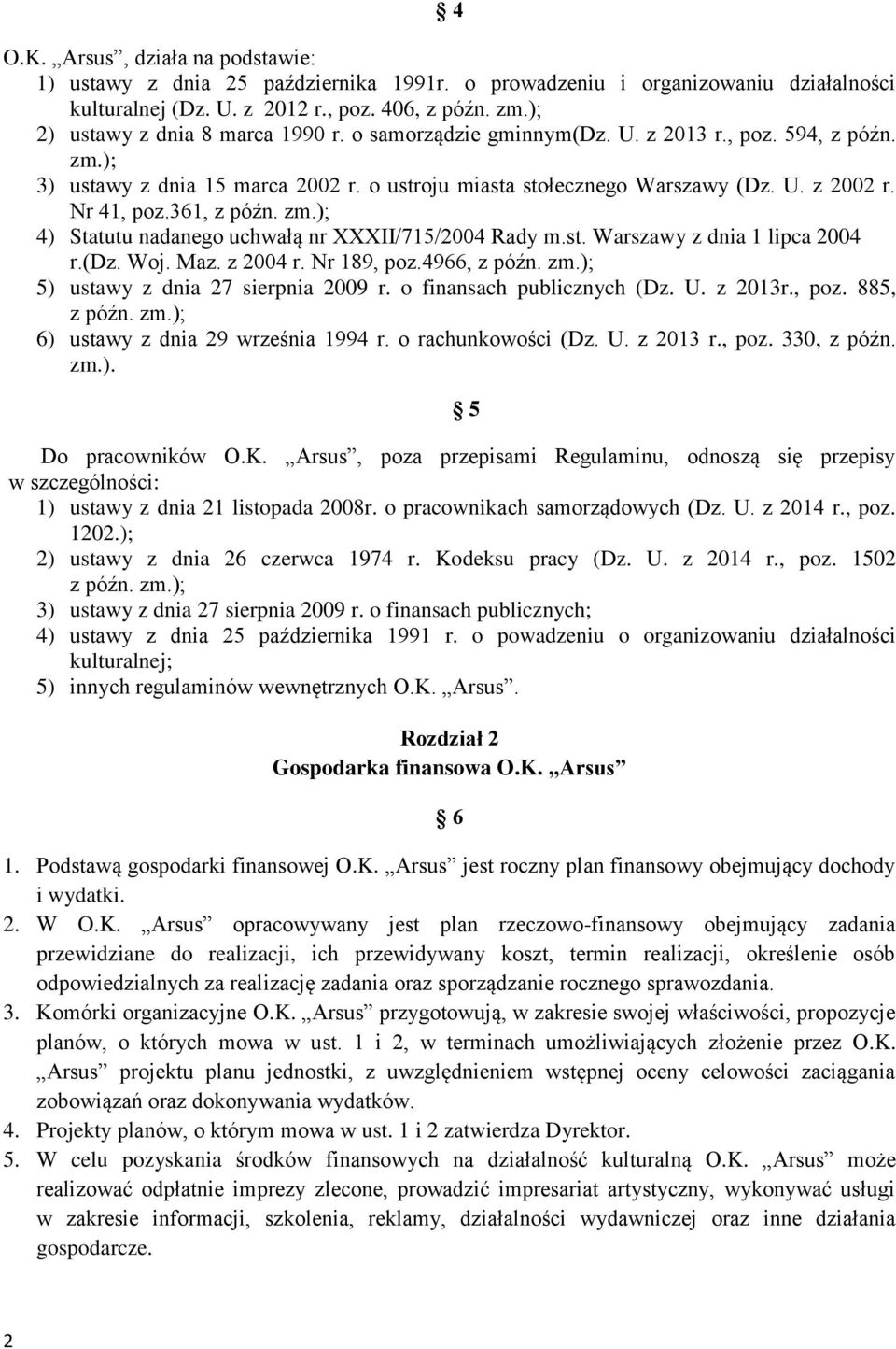 Nr 41, poz.361, z późn. zm.); 4) Statutu nadanego uchwałą nr XXXII/715/2004 Rady m.st. Warszawy z dnia 1 lipca 2004 r.(dz. Woj. Maz. z 2004 r. Nr 189, poz.4966, z późn. zm.); 5) ustawy z dnia 27 sierpnia 2009 r.