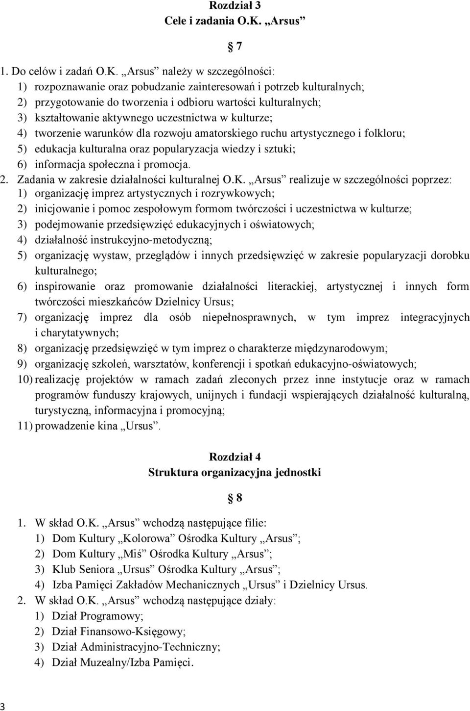 Arsus należy w szczególności: 1) rozpoznawanie oraz pobudzanie zainteresowań i potrzeb kulturalnych; 2) przygotowanie do tworzenia i odbioru wartości kulturalnych; 3) kształtowanie aktywnego