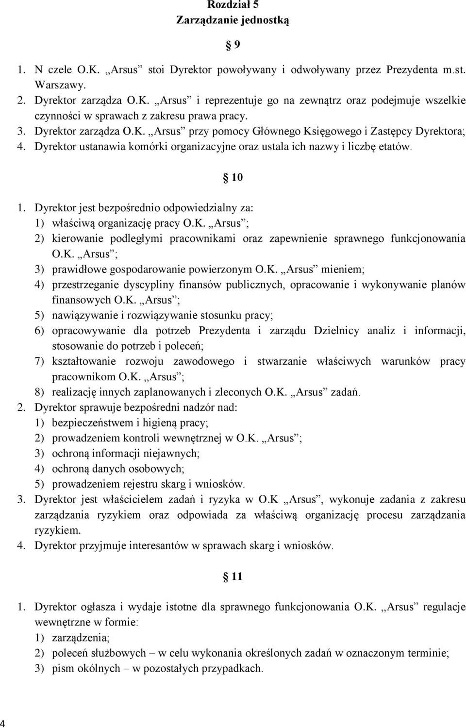 Dyrektor jest bezpośrednio odpowiedzialny za: 1) właściwą organizację pracy O.K. Arsus ; 2) kierowanie podległymi pracownikami oraz zapewnienie sprawnego funkcjonowania O.K. Arsus ; 3) prawidłowe gospodarowanie powierzonym O.