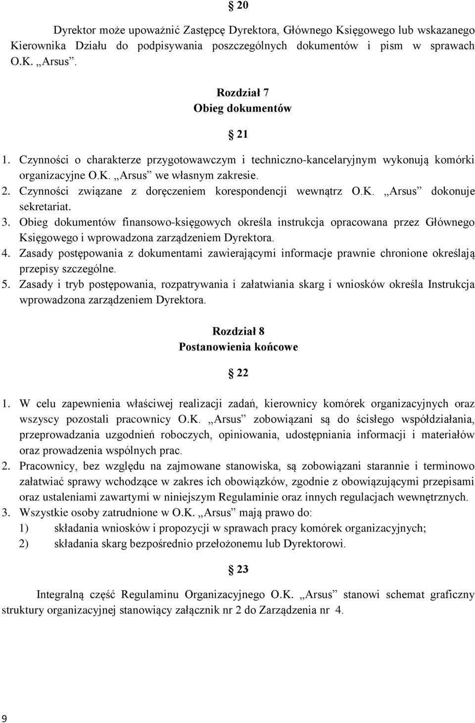 K. Arsus dokonuje sekretariat. 3. Obieg dokumentów finansowo-księgowych określa instrukcja opracowana przez Głównego Księgowego i wprowadzona zarządzeniem Dyrektora. 4.