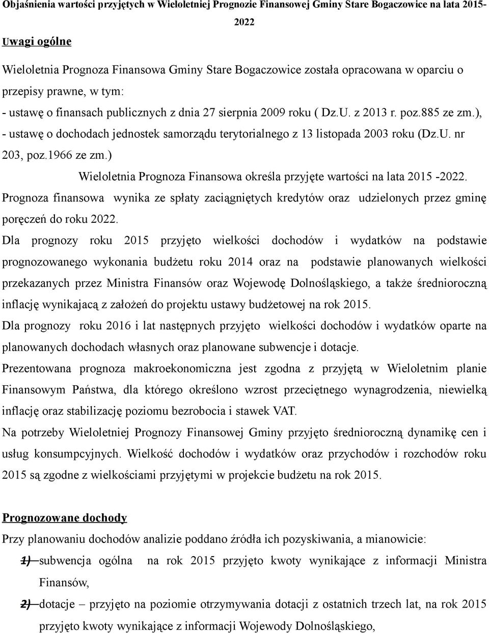 ), - ustawę o dochodach jednostek samorządu terytorialnego z 13 listopada 2003 roku (Dz.U. nr 203, poz.1966 ze zm.) Wieloletnia Prognoza Finansowa określa przyjęte wartości na lata 2015-2022.