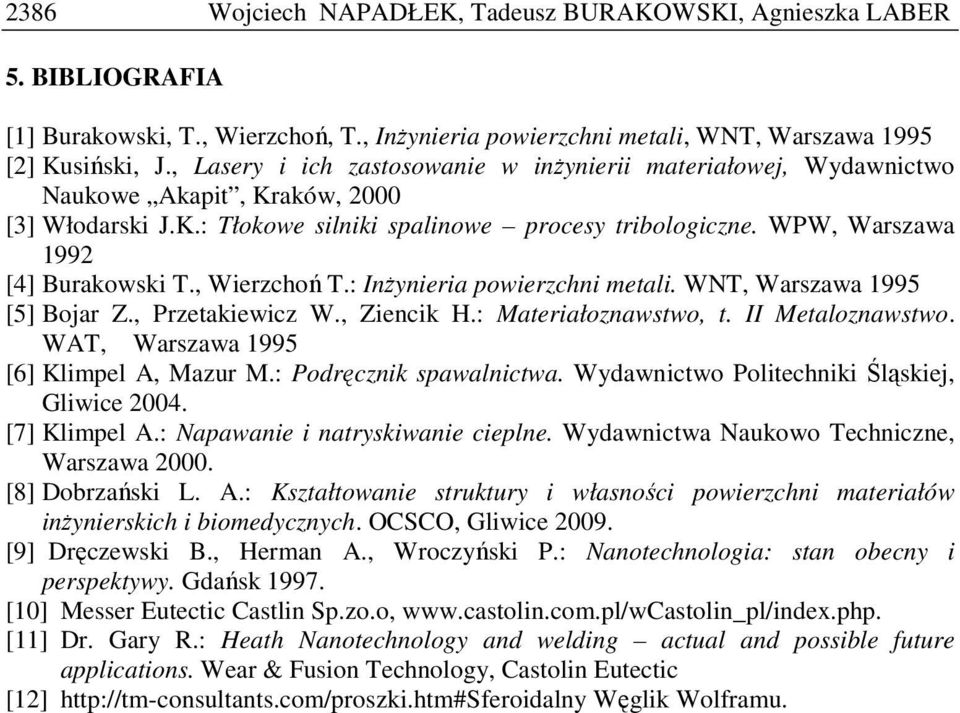 WPW, Warszawa 1992 [4] Burakowski T., Wierzchoń T.: InŜynieria powierzchni metali. WNT, Warszawa 1995 [5] Bojar Z., Przetakiewicz W., Ziencik H.: Materiałoznawstwo, t. II Metaloznawstwo.