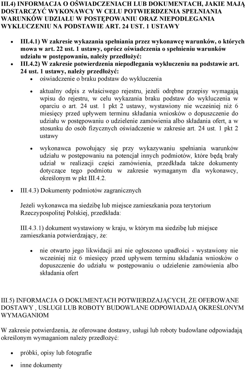 1 ustawy, oprócz oświadczenia o spełnieniu warunków udziału w postępowaniu, należy przedłożyć: III.4.2) W zakresie potwierdzenia niepodlegania wykluczeniu na podstawie art. 24 ust.