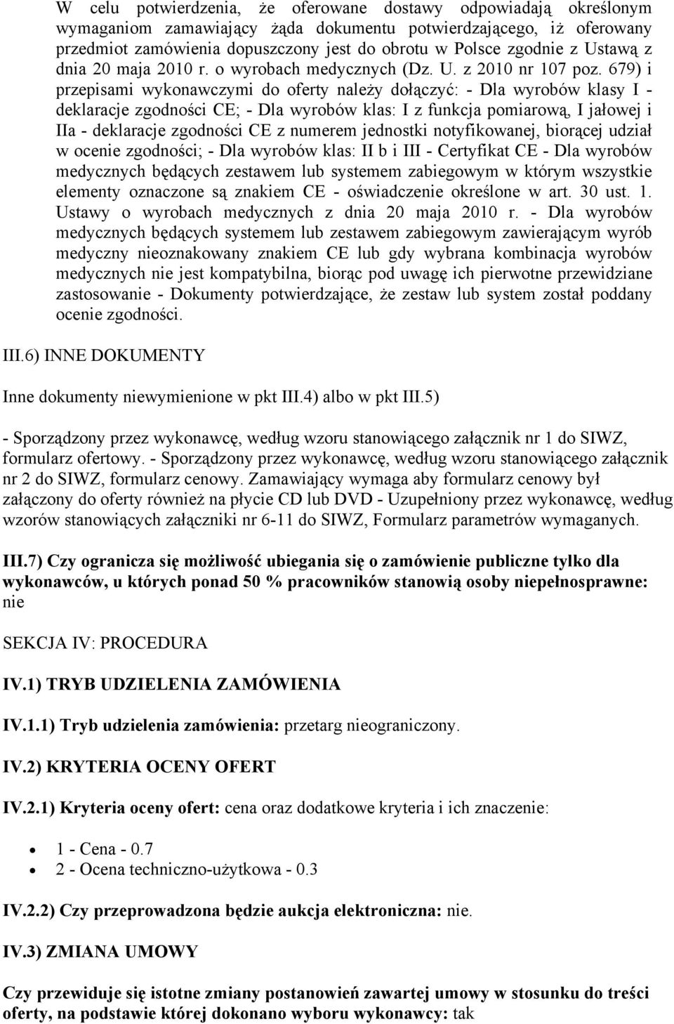 679) i przepisami wykonawczymi do oferty należy dołączyć: - Dla wyrobów klasy I - deklaracje zgodności CE; - Dla wyrobów klas: I z funkcja pomiarową, I jałowej i IIa - deklaracje zgodności CE z