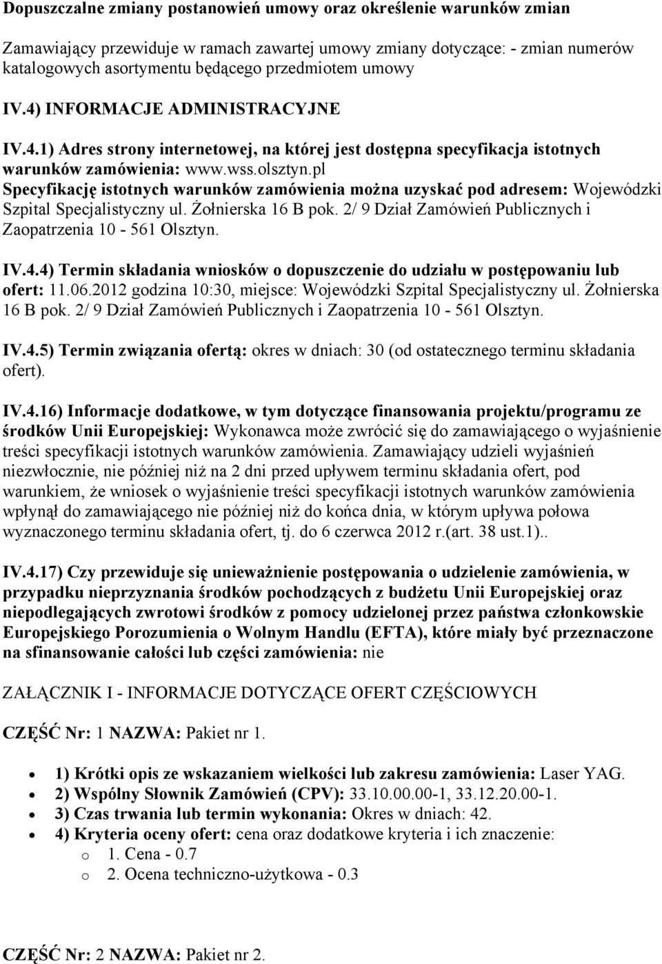 pl Specyfikację istotnych warunków zamówienia można uzyskać pod adresem: Wojewódzki Szpital Specjalistyczny ul. Żołnierska 16 B pok. 2/ 9 Dział Zamówień Publicznych i Zaopatrzenia 10-561 Olsztyn. IV.