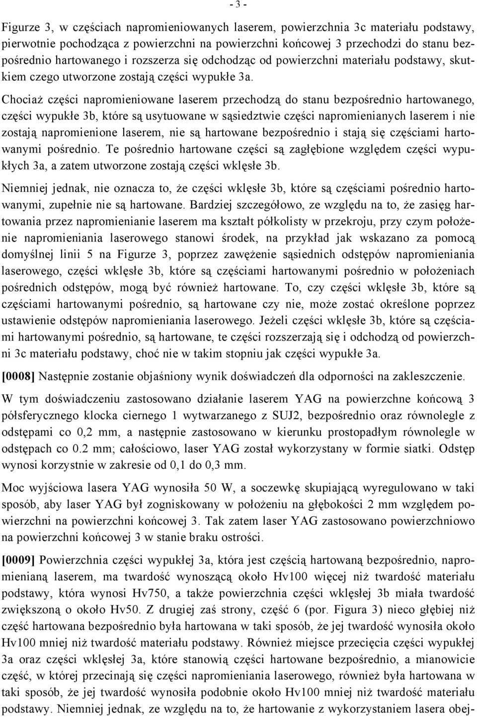 Chociaż części napromieniowane laserem przechodzą do stanu bezpośrednio hartowanego, części wypukłe 3b, które są usytuowane w sąsiedztwie części napromienianych laserem i nie zostają napromienione