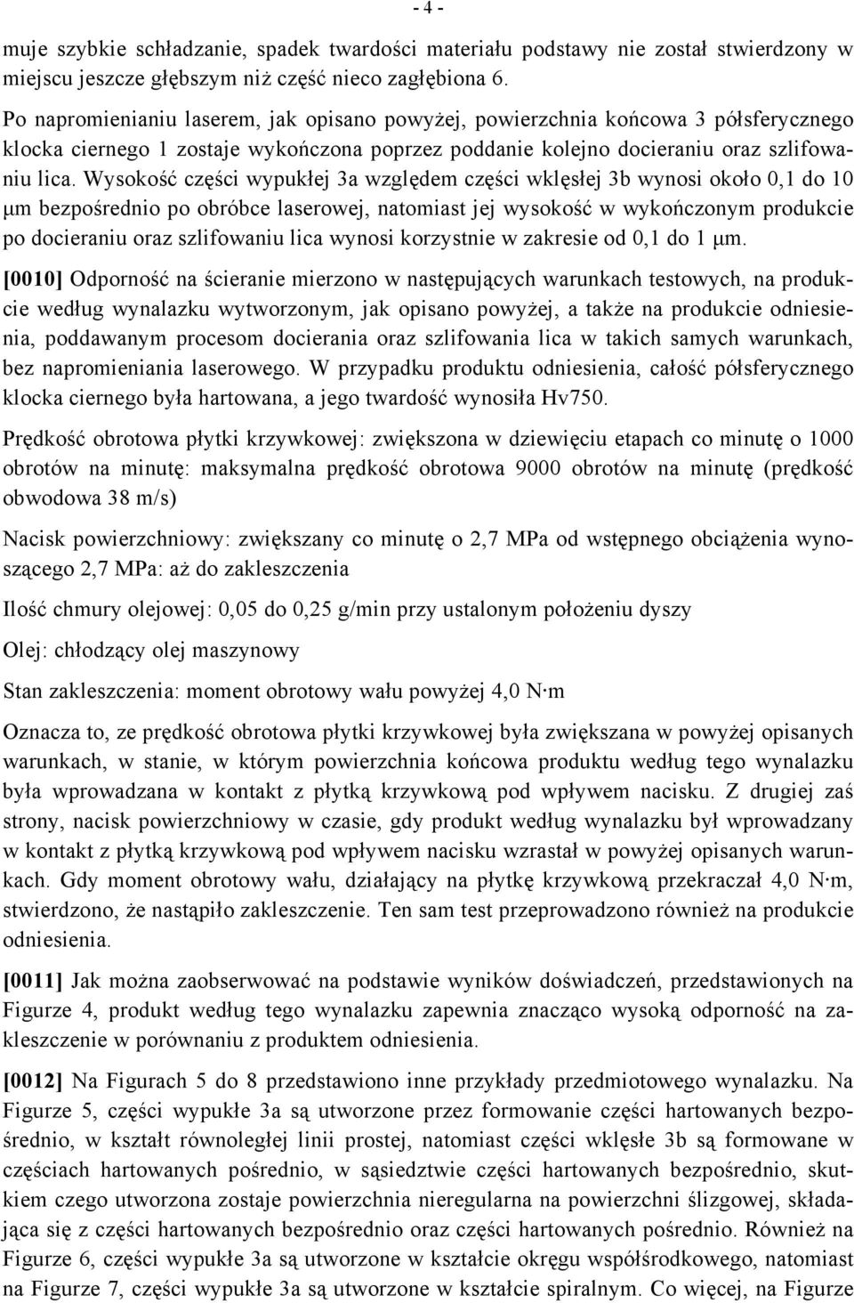 Wysokość części wypukłej 3a względem części wklęsłej 3b wynosi około 0,1 do 10 μm bezpośrednio po obróbce laserowej, natomiast jej wysokość w wykończonym produkcie po docieraniu oraz szlifowaniu lica