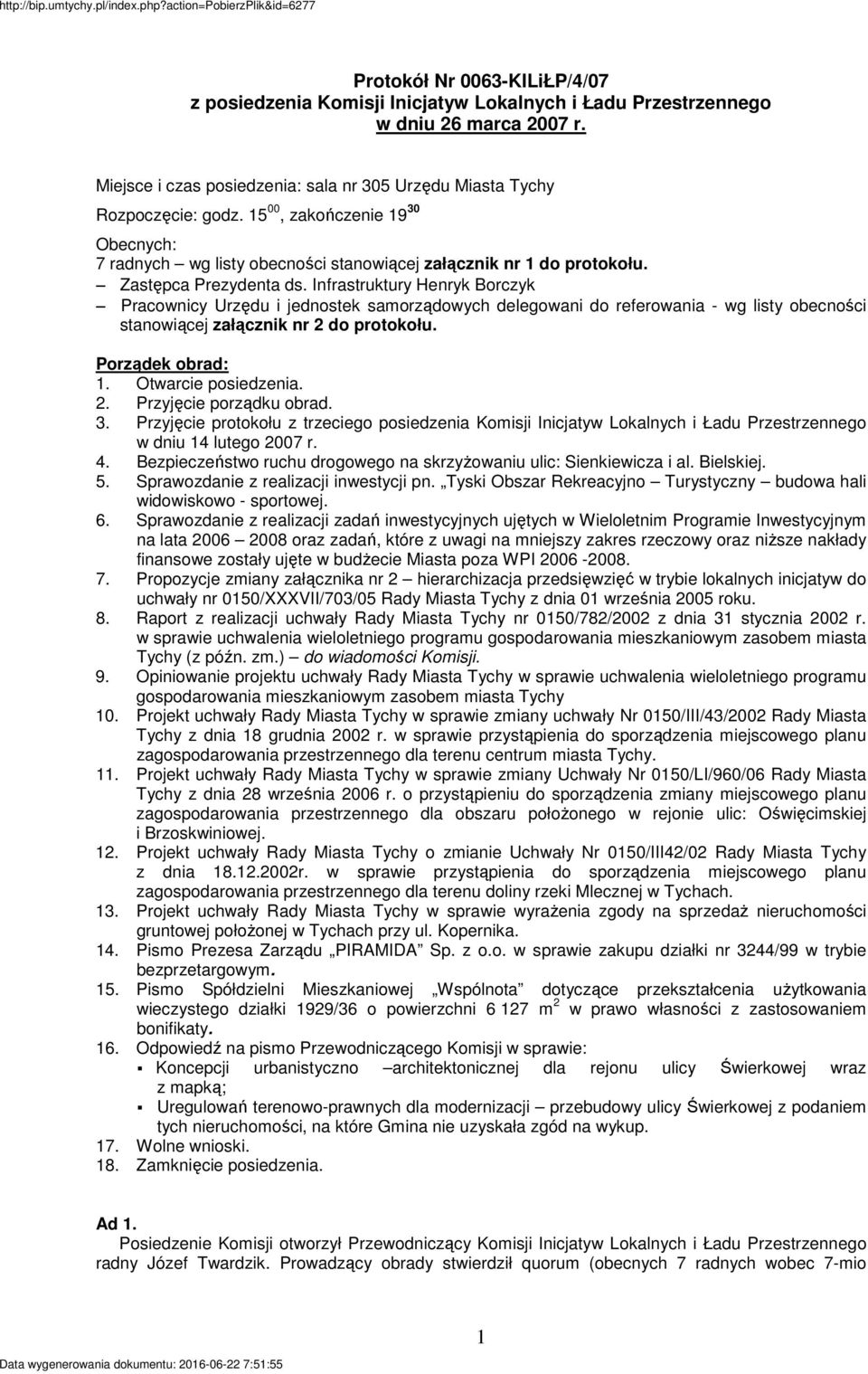 Infrastruktury Henryk Borczyk Pracownicy Urzędu i jednostek samorządowych delegowani do referowania - wg listy obecności stanowiącej załącznik nr 2 do protokołu. Porządek obrad: 1.