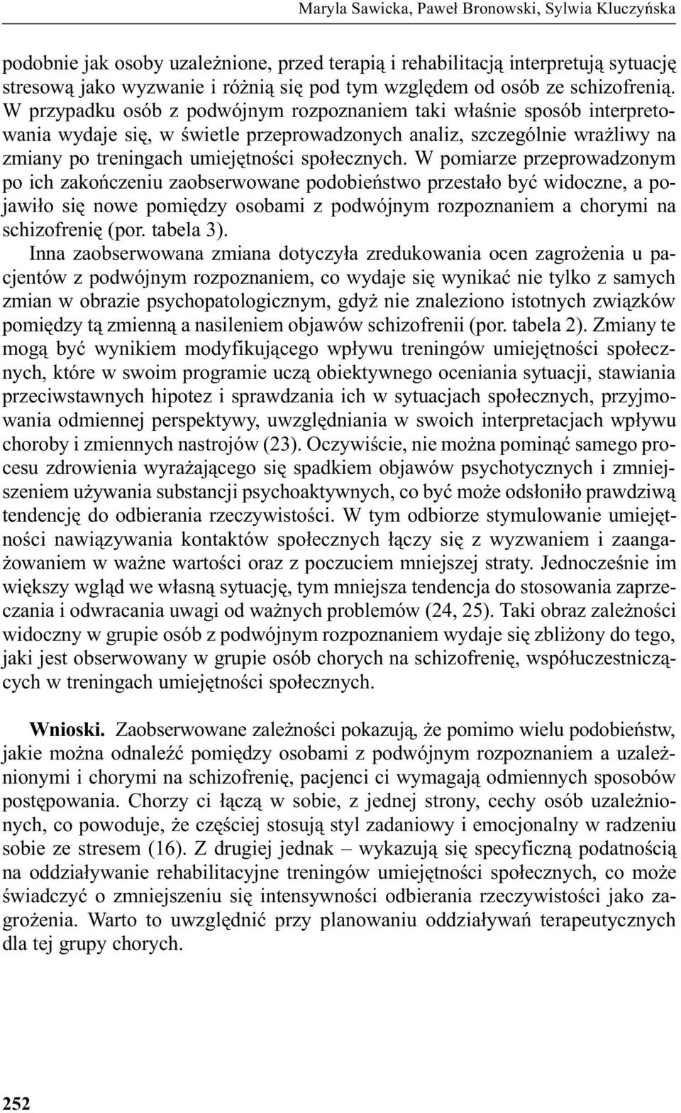 W przypadku osób z podwójnym rozpoznaniem taki w³aœnie sposób interpretowania wydaje siê, w œwietle przeprowadzonych analiz, szczególnie wra liwy na zmiany po treningach umiejêtnoœci spo³ecznych.