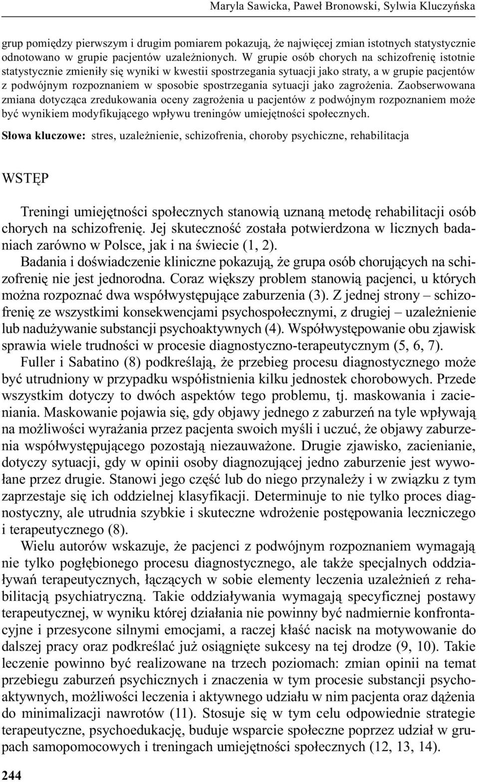 sytuacji jako zagro enia. Zaobserwowana zmiana dotycz¹ca zredukowania oceny zagro enia u pacjentów z podwójnym rozpoznaniem mo e byæ wynikiem modyfikuj¹cego wp³ywu treningów umiejêtnoœci spo³ecznych.