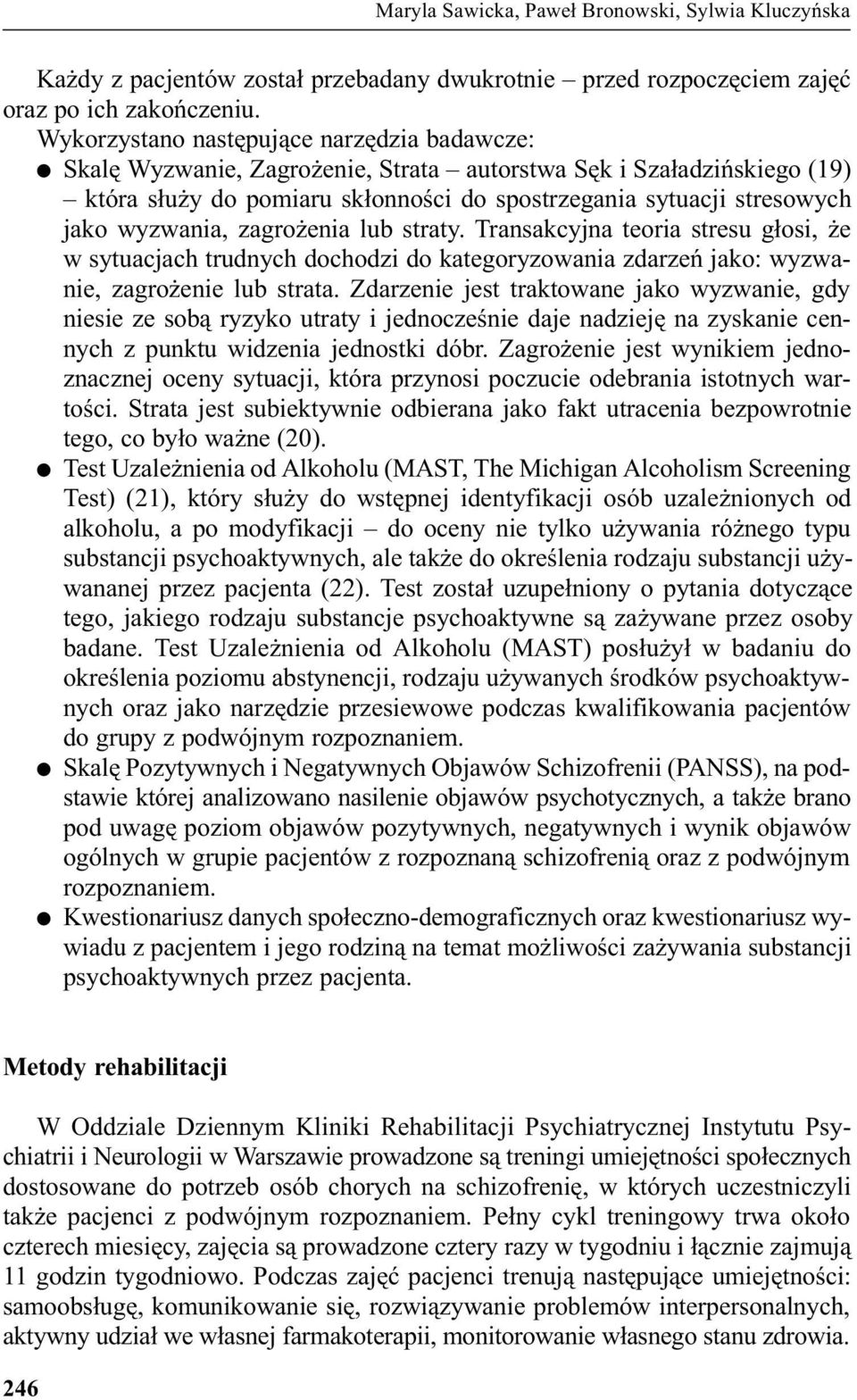 wyzwania, zagro enia lub straty. Transakcyjna teoria stresu g³osi, e w sytuacjach trudnych dochodzi do kategoryzowania zdarzeñ jako: wyzwanie, zagro enie lub strata.