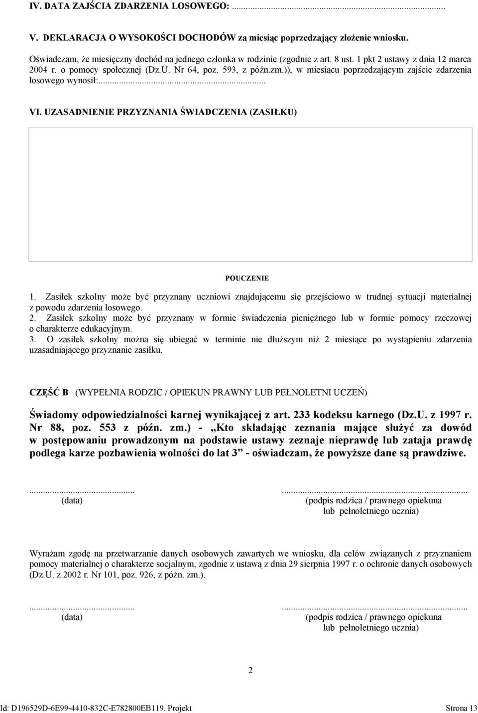 UZASADNIENIE PRZYZNANIA ŚWIADCZENIA (ZASIŁKU) POUCZENIE 1. Zasiłek szkolny może być przyznany uczniowi znajdującemu się przejściowo w trudnej sytuacji materialnej z powodu zdarzenia losowego. 2.