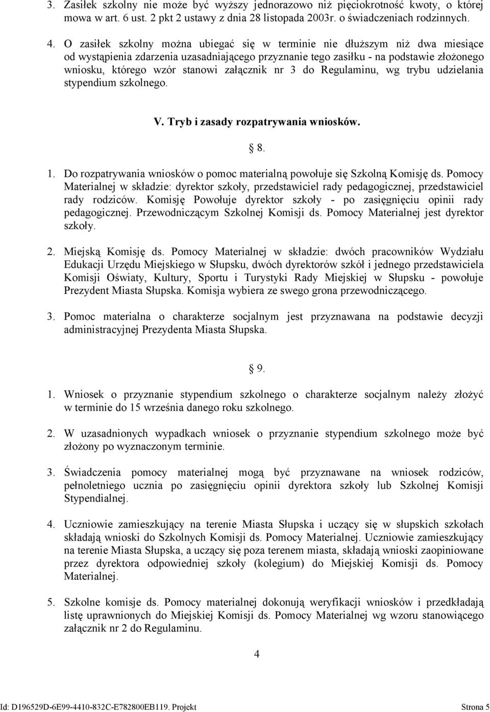 załącznik nr 3 do Regulaminu, wg trybu udzielania stypendium szkolnego. V. Tryb i zasady rozpatrywania wniosków. 8. 1. Do rozpatrywania wniosków o pomoc materialną powołuje się Szkolną Komisję ds.