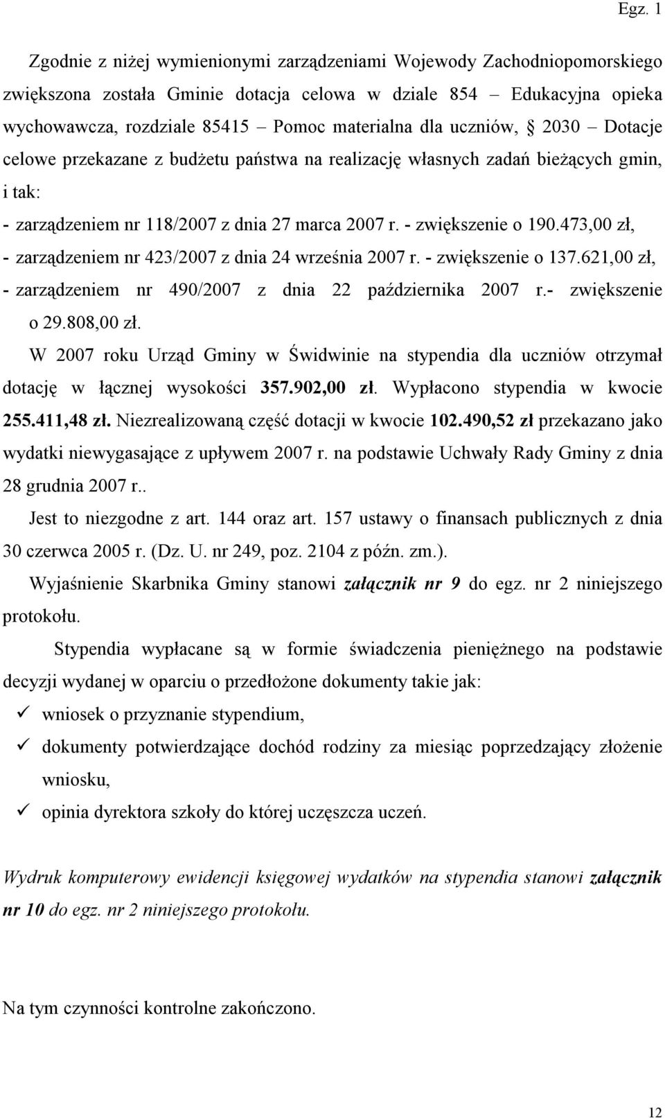 473,00 zł, - zarządzeniem nr 423/2007 z dnia 24 września 2007 r. - zwiększenie o 137.621,00 zł, - zarządzeniem nr 490/2007 z dnia 22 października 2007 r.- zwiększenie o 29.808,00 zł.