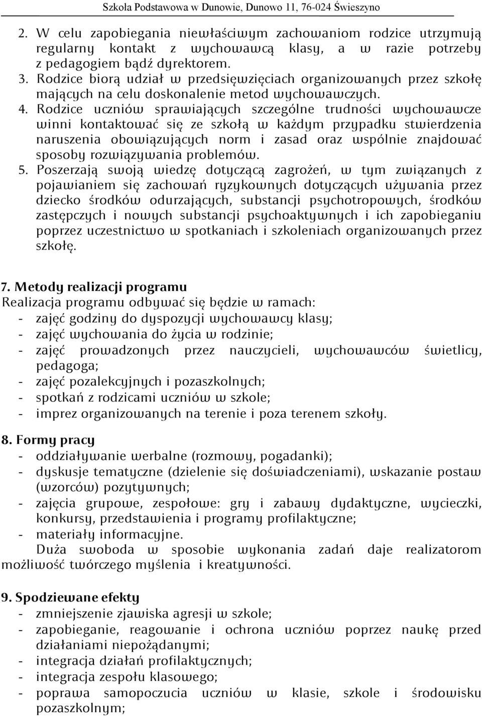 Rodzice uczniów sprawiających szczególne trudności wychowawcze winni kontaktować się ze szkołą w każdym przypadku stwierdzenia naruszenia obowiązujących norm i zasad oraz wspólnie znajdować sposoby