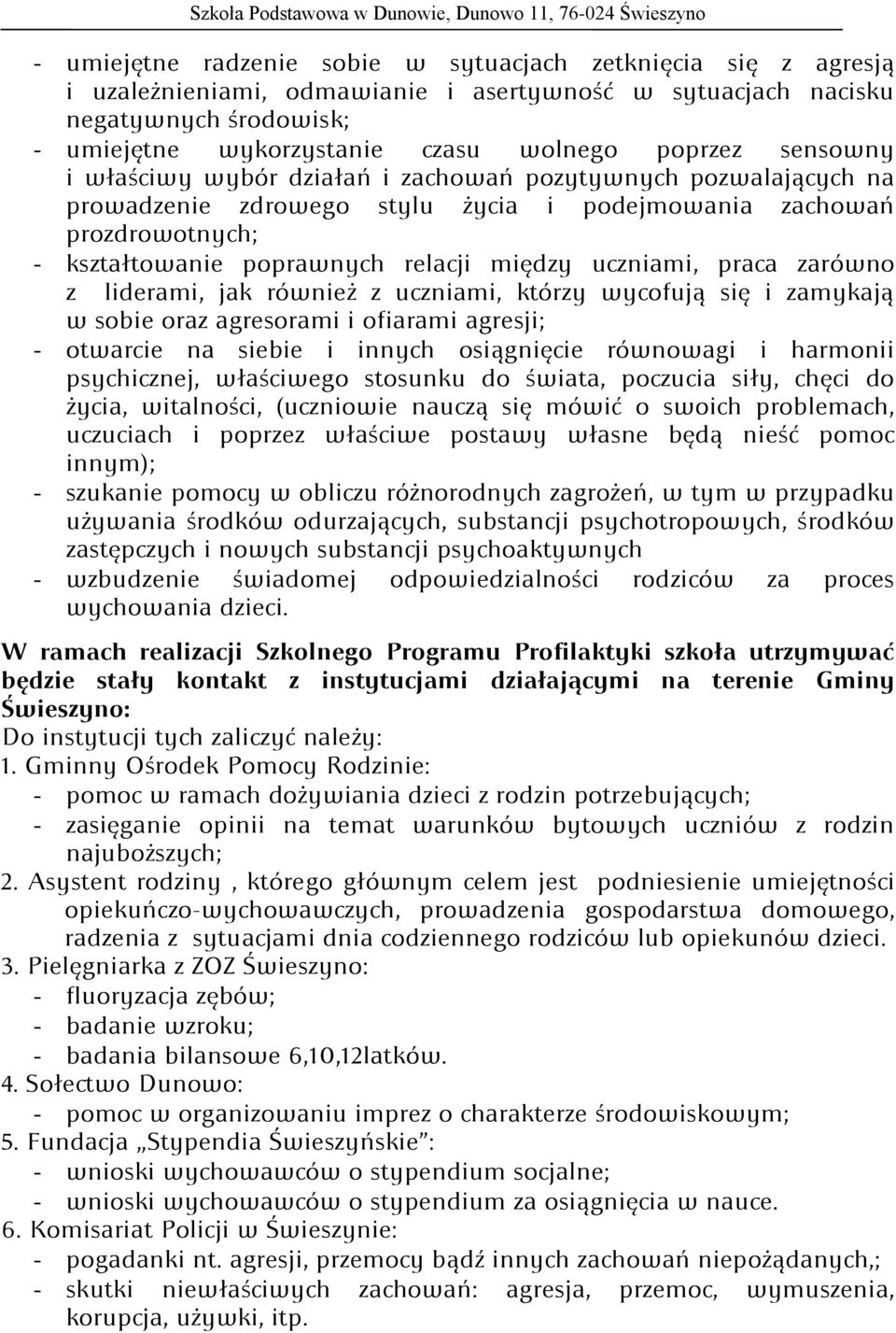 praca zarówno z liderami, jak również z uczniami, którzy wycofują się i zamykają w sobie oraz agresorami i ofiarami agresji; - otwarcie na siebie i innych osiągnięcie równowagi i harmonii