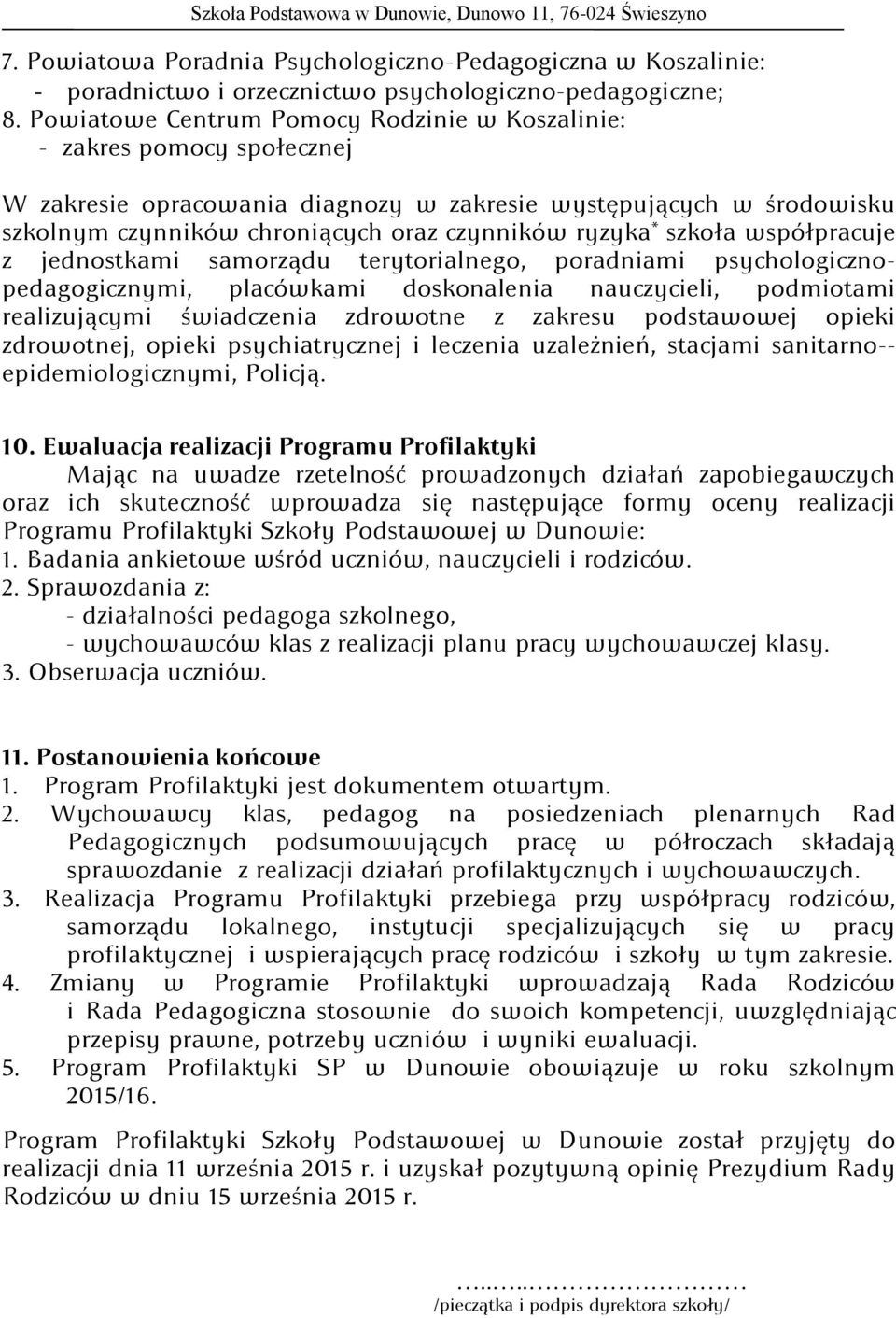 szkoła współpracuje z jednostkami samorządu terytorialnego, poradniami psychologicznopedagogicznymi, placówkami doskonalenia nauczycieli, podmiotami realizującymi świadczenia zdrowotne z zakresu