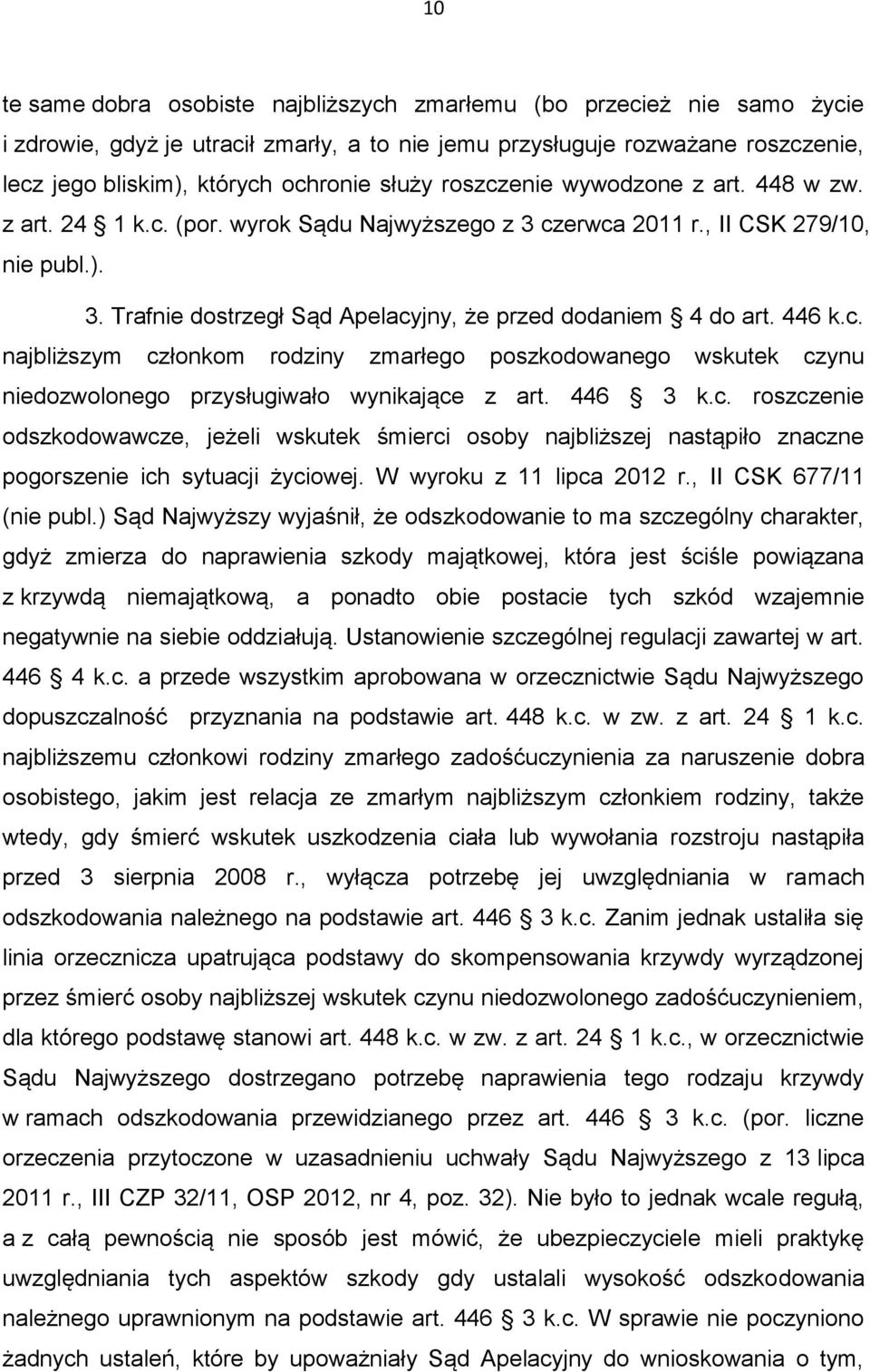 446 k.c. najbliższym członkom rodziny zmarłego poszkodowanego wskutek czynu niedozwolonego przysługiwało wynikające z art. 446 3 k.c. roszczenie odszkodowawcze, jeżeli wskutek śmierci osoby najbliższej nastąpiło znaczne pogorszenie ich sytuacji życiowej.