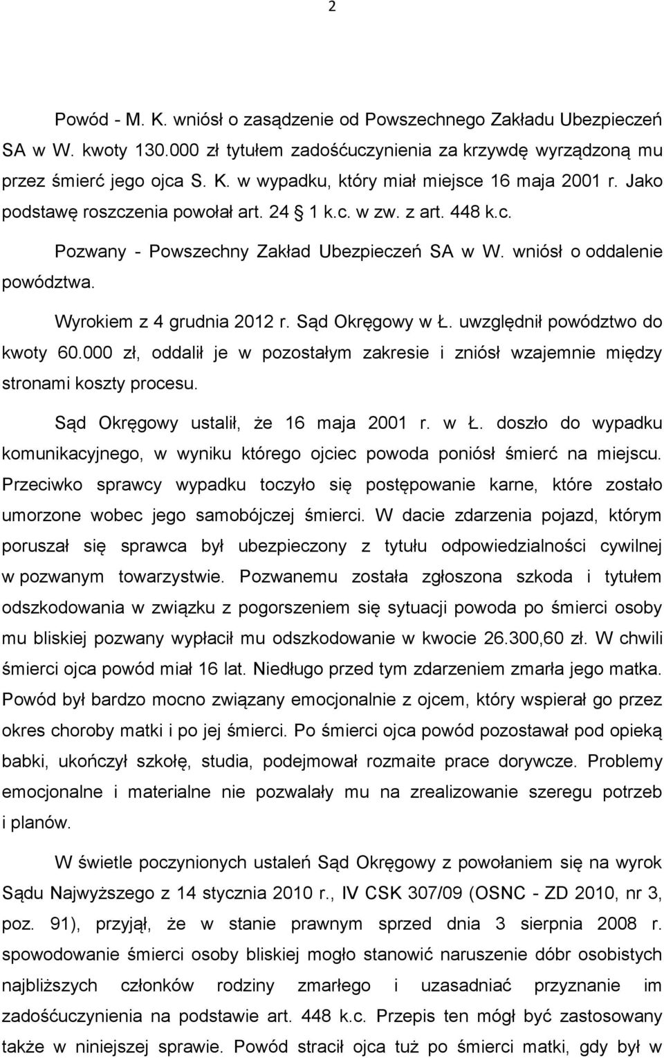 uwzględnił powództwo do kwoty 60.000 zł, oddalił je w pozostałym zakresie i zniósł wzajemnie między stronami koszty procesu. Sąd Okręgowy ustalił, że 16 maja 2001 r. w Ł.