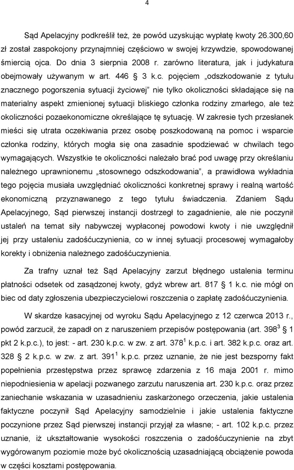 pojęciem odszkodowanie z tytułu znacznego pogorszenia sytuacji życiowej nie tylko okoliczności składające się na materialny aspekt zmienionej sytuacji bliskiego członka rodziny zmarłego, ale też