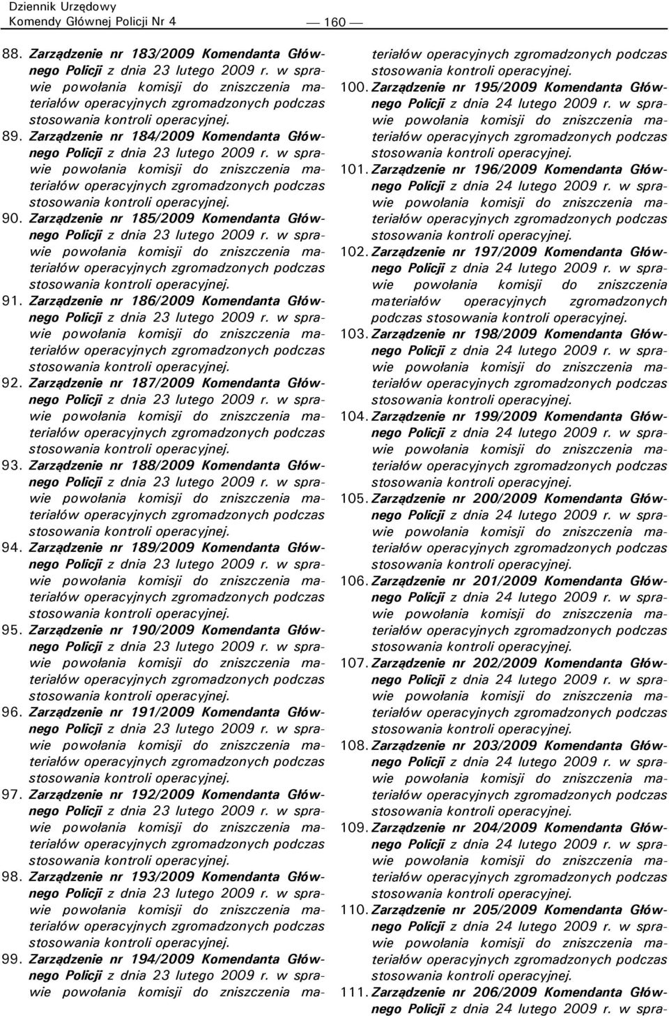 Zarządzenie nr 190/2009 Komendanta Głównego 96. Zarządzenie nr 191/2009 Komendanta Głównego 97. Zarządzenie nr 192/2009 Komendanta Głównego 98. Zarządzenie nr 193/2009 Komendanta Głównego 99.