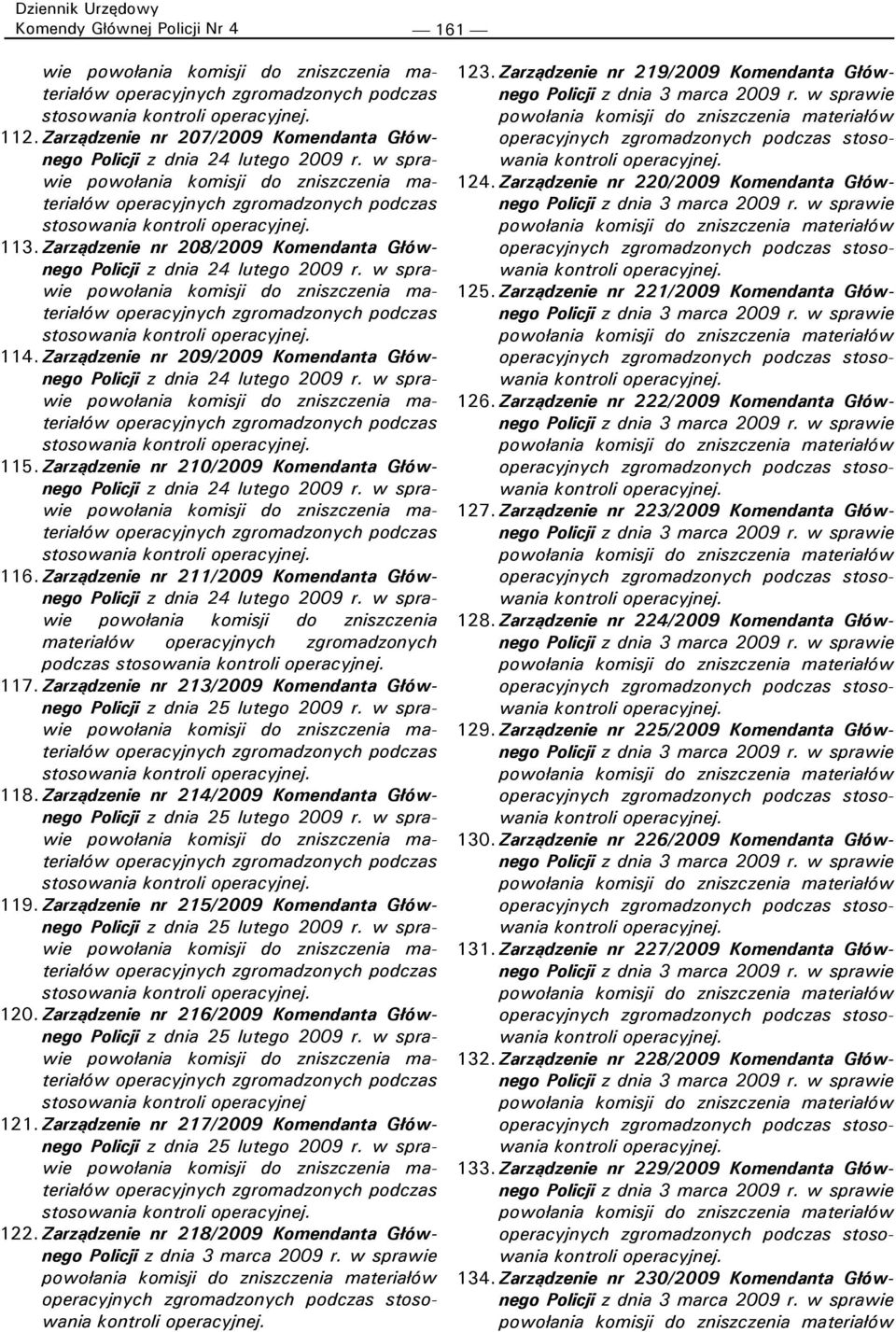 Zarządzenie nr 213/2009 Komendanta Głównego Policji z dnia 25 lutego 2009 r. w sprawie 118. Zarządzenie nr 214/2009 Komendanta Głównego Policji z dnia 25 lutego 2009 r. w sprawie 119.