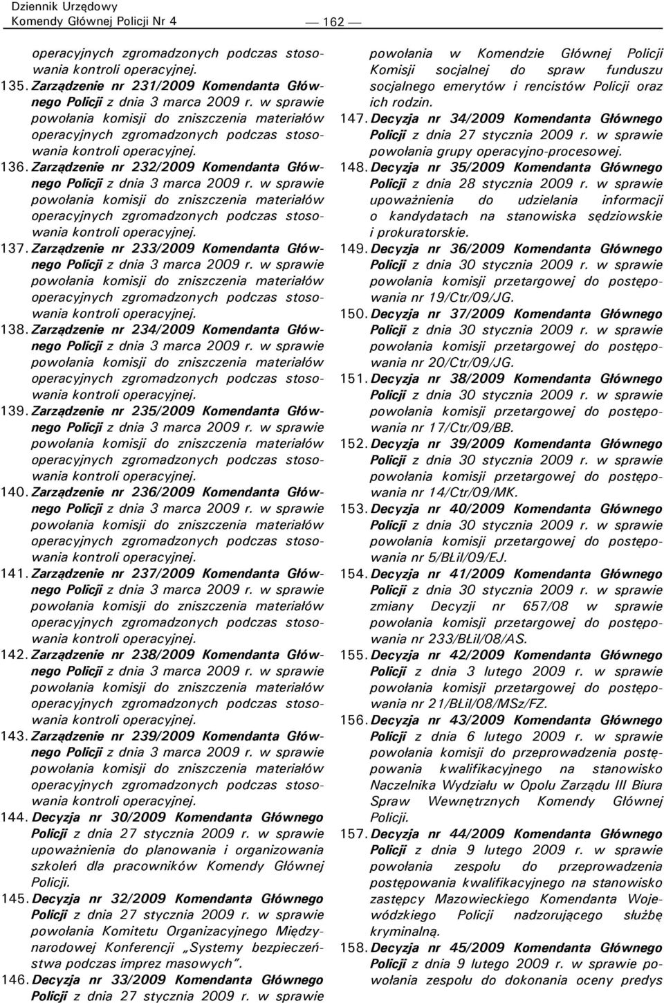 Zarządzenie nr 236/2009 Komendanta Głównego stosowania 141. Zarządzenie nr 237/2009 Komendanta Głównego stosowania 142. Zarządzenie nr 238/2009 Komendanta Głównego stosowania 143.