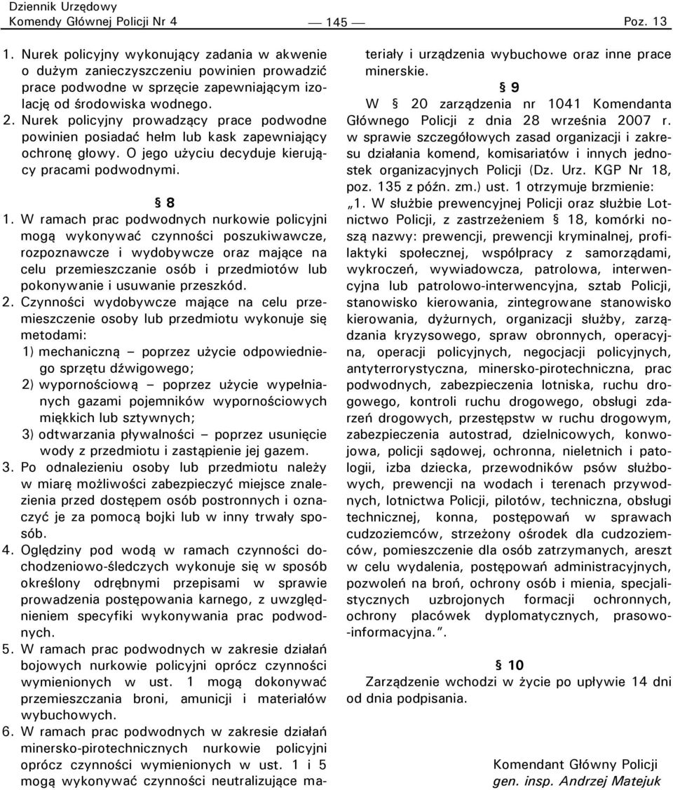 Nurek policyjny prowadzący prace podwodne powinien posiadać hełm lub kask zapewniający ochronę głowy. O jego użyciu decyduje kierujący pracami podwodnymi. 8 1.