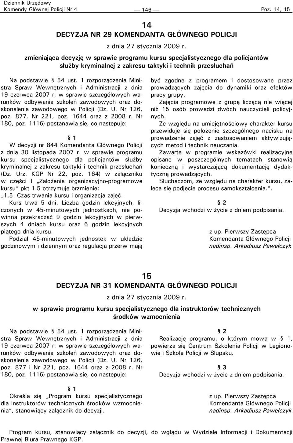 1 rozporządzenia Ministra Spraw Wewnętrznych i Administracji z dnia 19 czerwca 2007 r. w sprawie szczegółowych warunków odbywania szkoleń zawodowych oraz doskonalenia zawodowego w Policji (Dz. U.