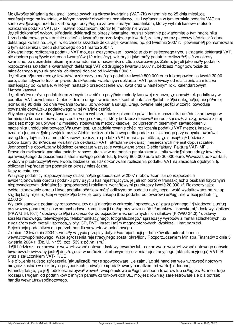 Je eli dokona³e wyboru sk³adania deklaracji za okresy kwartalne, musisz pisemnie powiadomiæ o tym naczelnika Urzedu skarbowego w terminie do koñca kwarta³u poprzedzaj±cego kwarta³, za który po raz