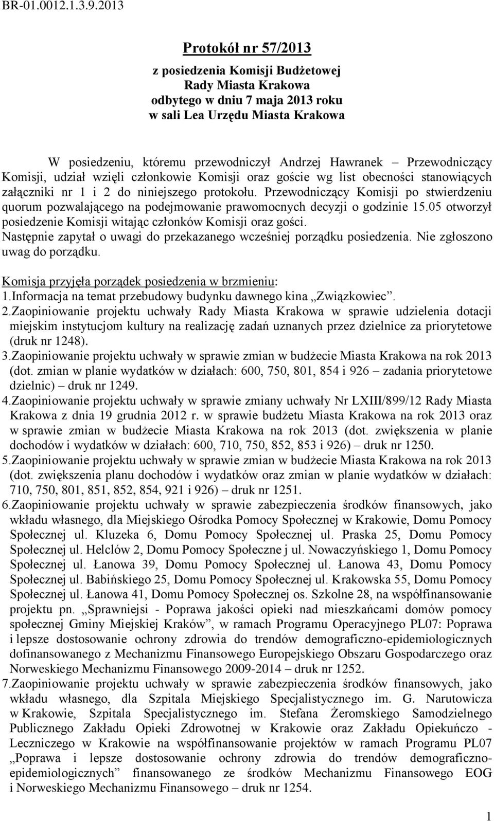 Przewodniczący Komisji, udział wzięli członkowie Komisji oraz goście wg list obecności stanowiących załączniki nr 1 i 2 do niniejszego protokołu.