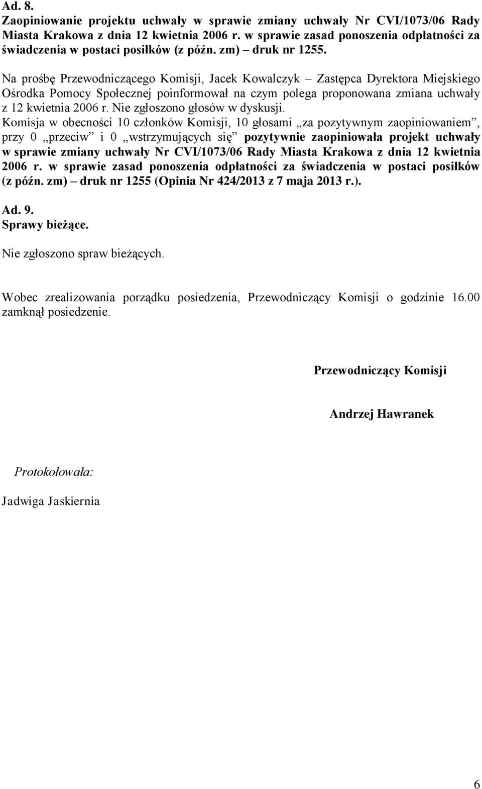 Na prośbę Przewodniczącego Komisji, Jacek Kowalczyk Zastępca Dyrektora Miejskiego Ośrodka Pomocy Społecznej poinformował na czym polega proponowana zmiana uchwały z 12 kwietnia 2006 r.