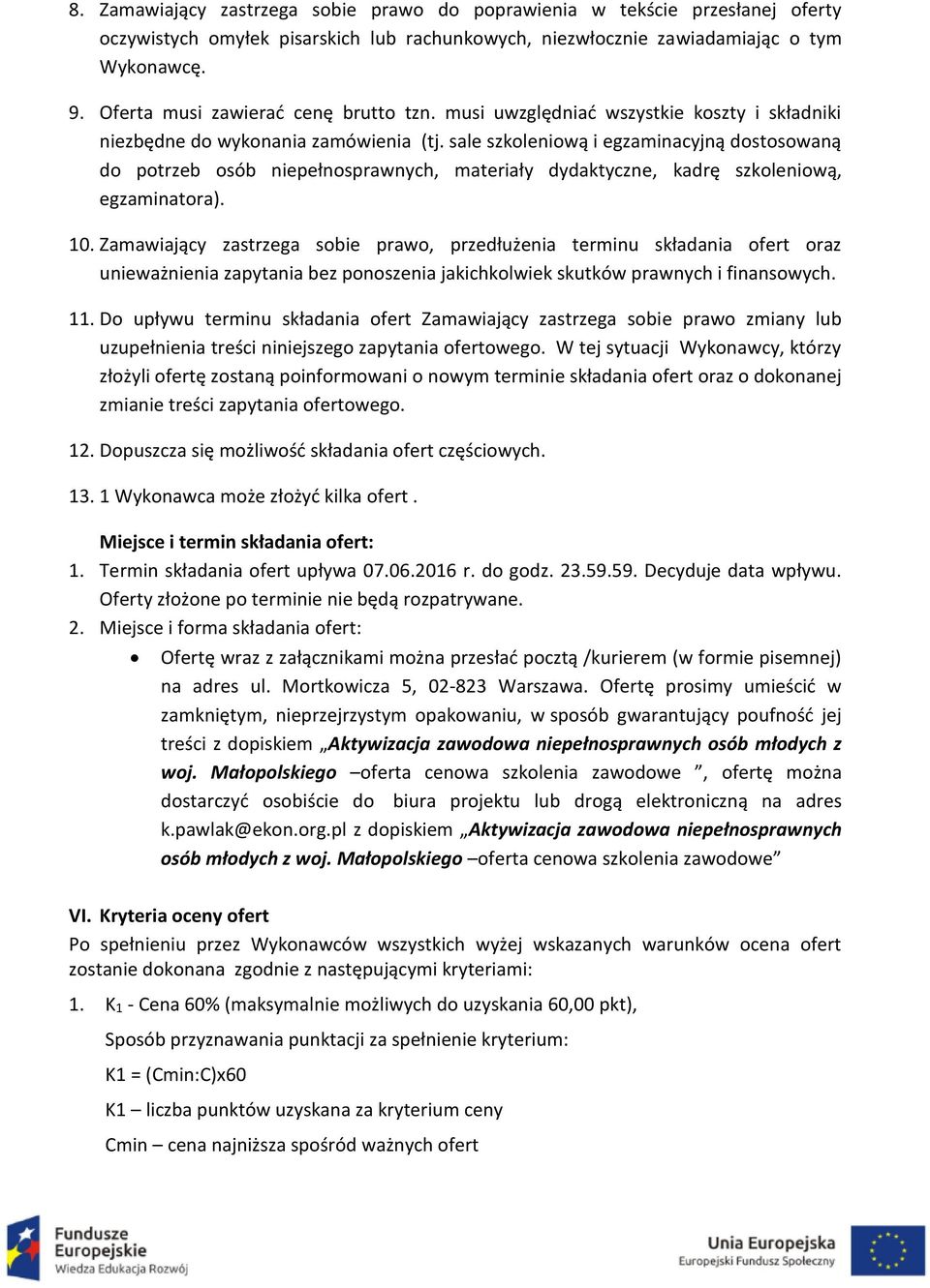 sale szkoleniową i egzaminacyjną dostosowaną do potrzeb osób niepełnosprawnych, materiały dydaktyczne, kadrę szkoleniową, egzaminatora). 10.