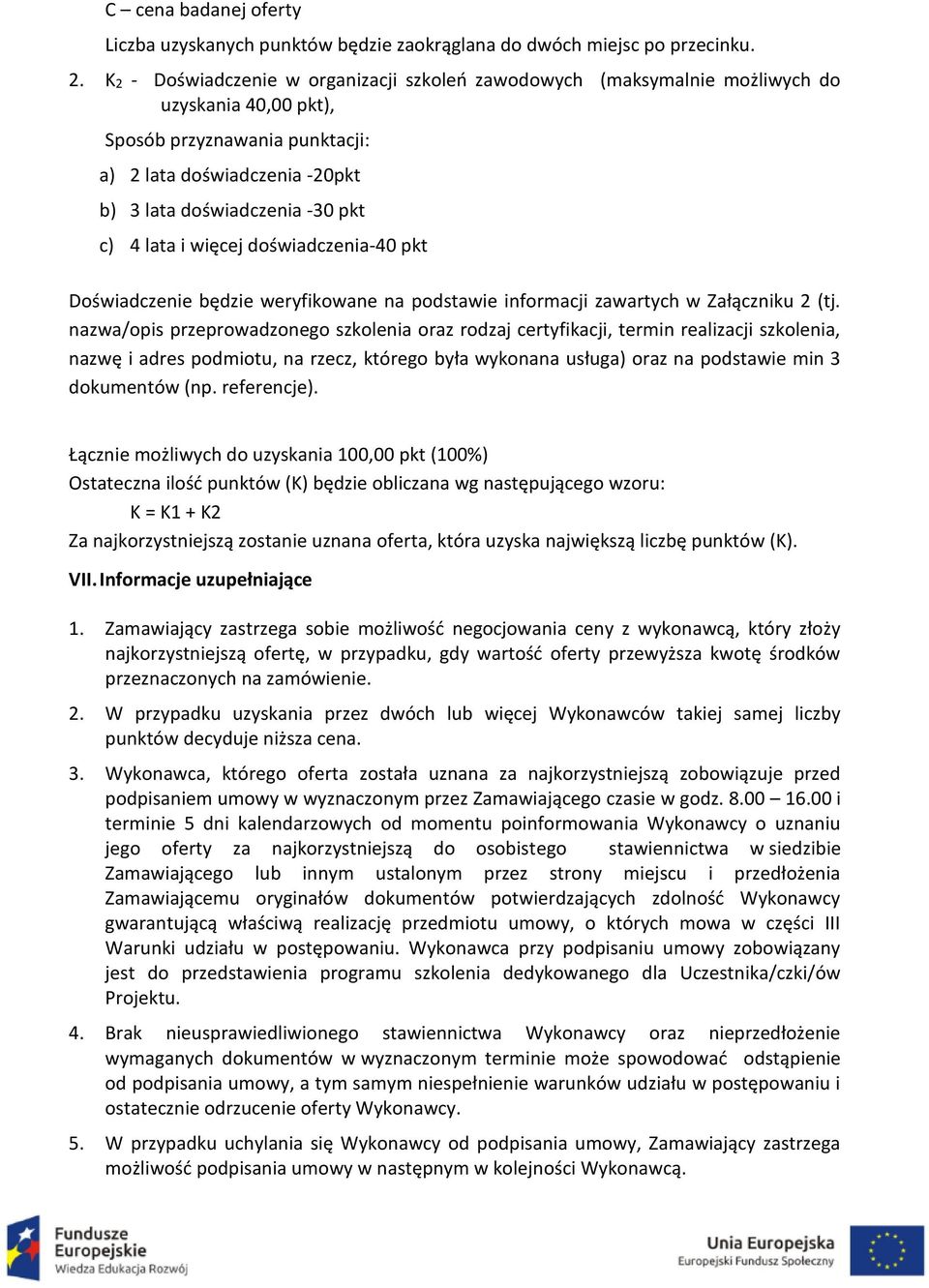 lata i więcej doświadczenia-40 pkt Doświadczenie będzie weryfikowane na podstawie informacji zawartych w Załączniku 2 (tj.