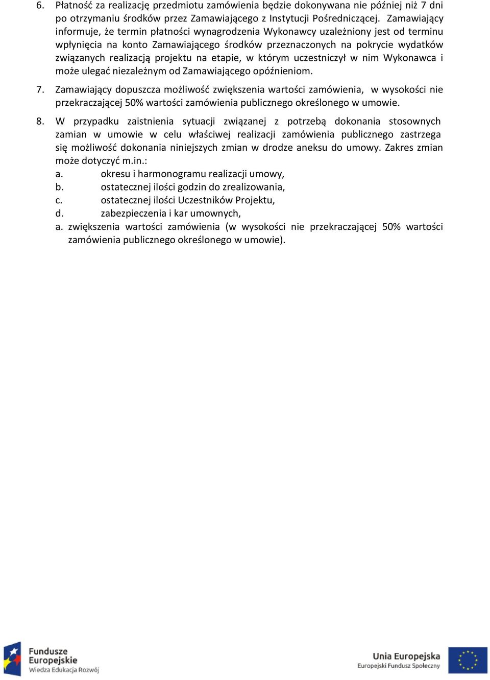 projektu na etapie, w którym uczestniczył w nim Wykonawca i może ulegać niezależnym od Zamawiającego opóźnieniom. 7.