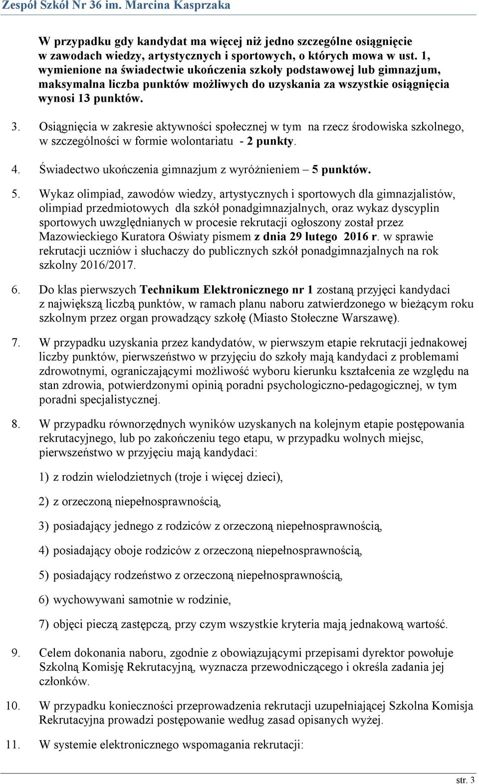 Osiągnięcia w zakresie aktywności społecznej w tym na rzecz środowiska szkolnego, w szczególności w formie wolontariatu - 2 punkty. 4. Świadectwo ukończenia gimnazjum z wyróżnieniem 5 