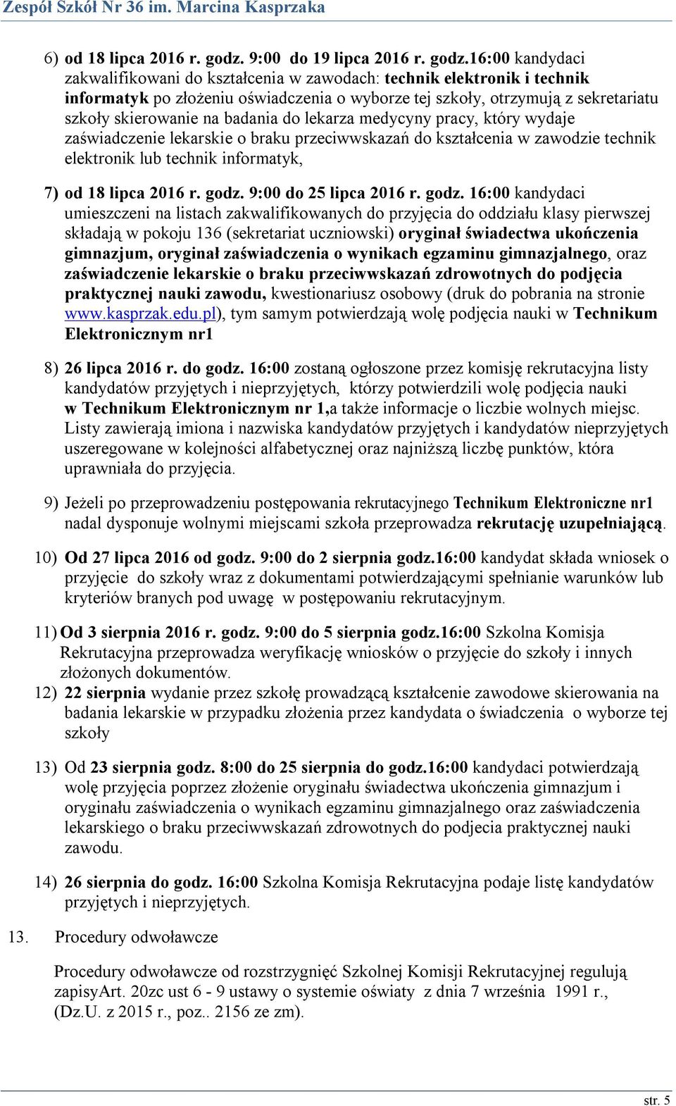 16:00 kandydaci zakwalifikowani do kształcenia w zawodach: technik elektronik i technik informatyk po złożeniu oświadczenia o wyborze tej szkoły, otrzymują z sekretariatu szkoły skierowanie na