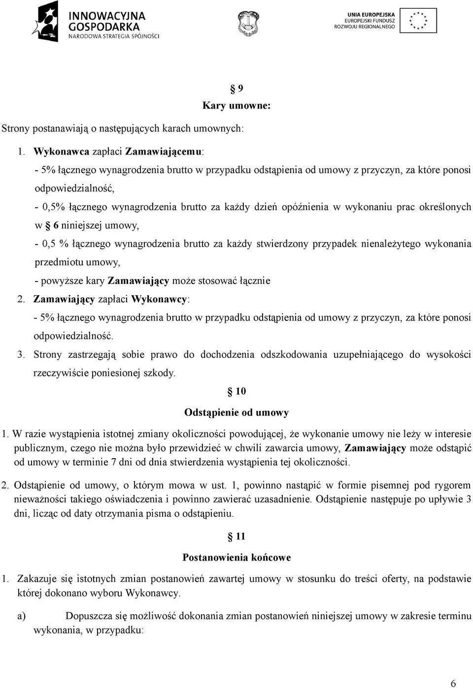 opóźnienia w wykonaniu prac określonych w 6 niniejszej umowy, - 0,5 % łącznego wynagrodzenia brutto za każdy stwierdzony przypadek nienależytego wykonania przedmiotu umowy, - powyższe kary