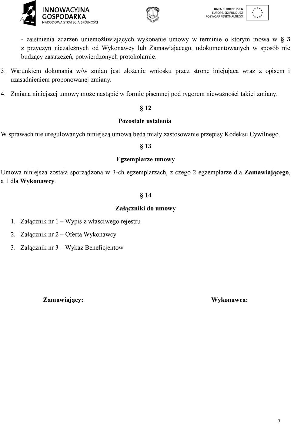 Zmiana niniejszej umowy może nastąpić w formie pisemnej pod rygorem nieważności takiej zmiany.