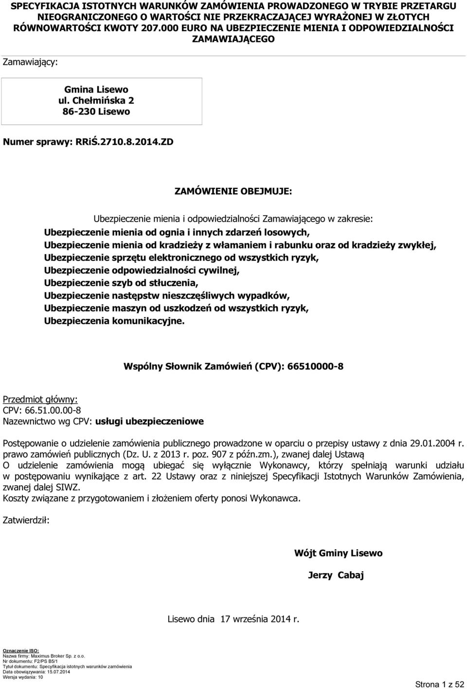 ZD ZAMÓWIENIE OBEJMUJE: Ubezpieczenie mienia i odpowiedzialności Zamawiającego w zakresie: Ubezpieczenie mienia od ognia i innych zdarzeń losowych, Ubezpieczenie mienia od kradzieży z włamaniem i