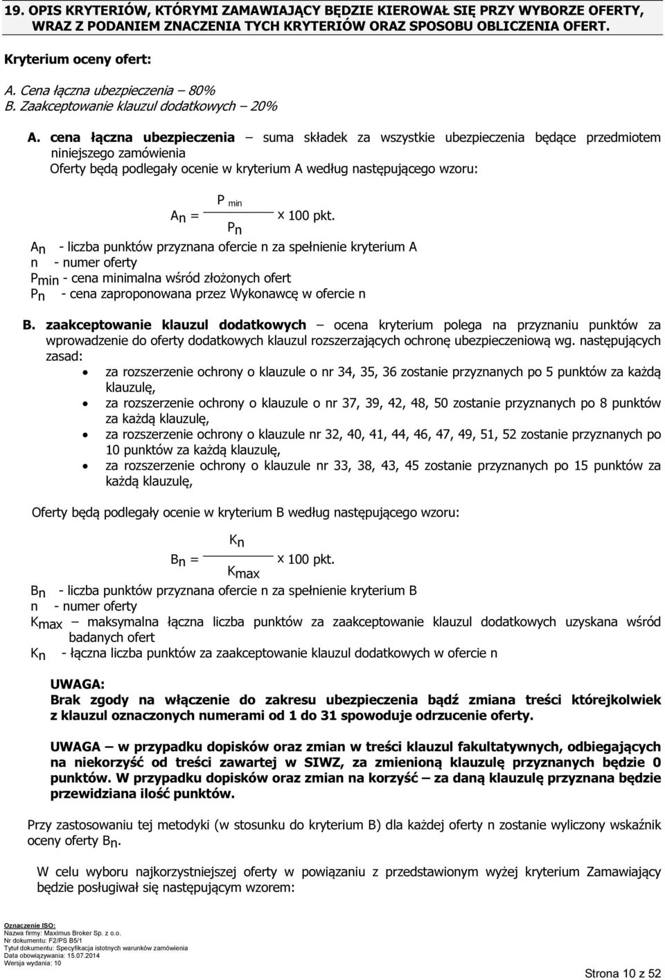 cena łączna ubezpieczenia suma składek za wszystkie ubezpieczenia będące przedmiotem niniejszego zamówienia Oferty będą podlegały ocenie w kryterium A według następującego wzoru: P min An = x 100 pkt.