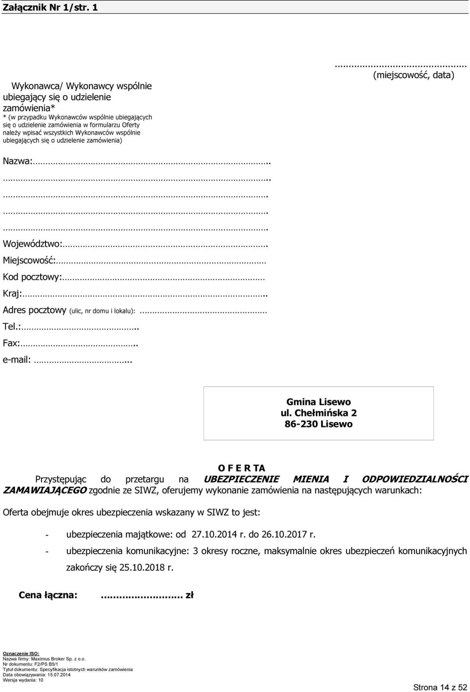 Wykonawców wspólnie ubiegających się o udzielenie zamówienia)... (miejscowość, data) Nazwa:....... Województwo:. Miejscowość: Kod pocztowy: Kraj:.. Adres pocztowy (ulic, nr domu i lokalu): Tel.:.. Fax:.