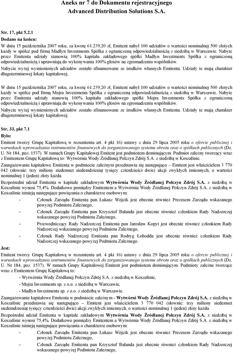 Nabyte przez Emitenta udziały stanowią 100% kapitału zakładowego spółki Madlyn Investments Spółka z ograniczoną odpowiedzialnością i uprawniają do wykonywania 100% głosów na zgromadzeniu wspólników.