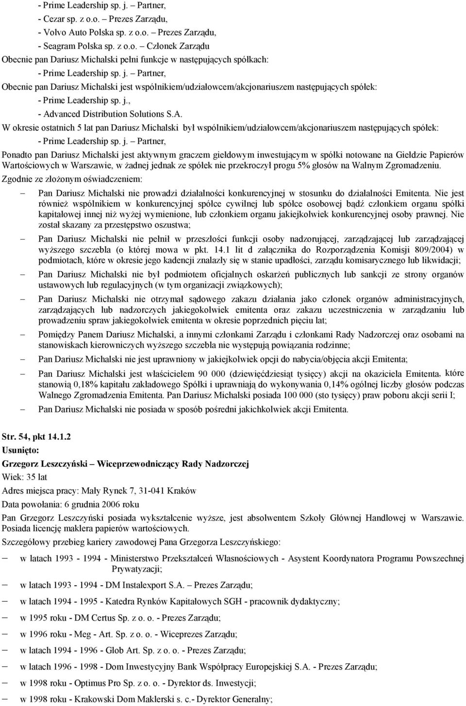 vanced Distribution Solutions S.A. W okresie ostatnich 5 lat pan Dariusz Michalski był wspólnikiem/udziałowcem/akcjonariuszem następujących spółek: - Prime Leadership sp. j.