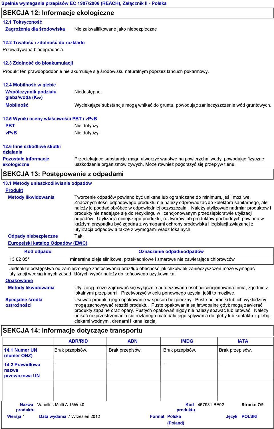 5 Wyniki oceny właściwości PBT i vpvb PBT vpvb 12.6 Inne szkodliwe skutki działania Pozostałe informacje ekologiczne SEKCJA 13: Postępowanie z odpadami 13.